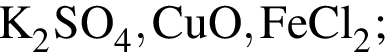 \ChemFormK_2SO_4, CuO, FeCl_2;