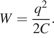W = дробь: чис­ли­тель: q в квад­ра­те , зна­ме­на­тель: 2C конец дроби . 