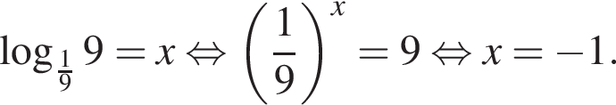  ло­га­рифм по ос­но­ва­нию левая круг­лая скоб­ка дробь: чис­ли­тель: 1, зна­ме­на­тель: 9 конец дроби пра­вая круг­лая скоб­ка 9=x рав­но­силь­но левая круг­лая скоб­ка дробь: чис­ли­тель: 1, зна­ме­на­тель: 9 конец дроби пра­вая круг­лая скоб­ка в сте­пе­ни x =9 рав­но­силь­но x= минус 1. 