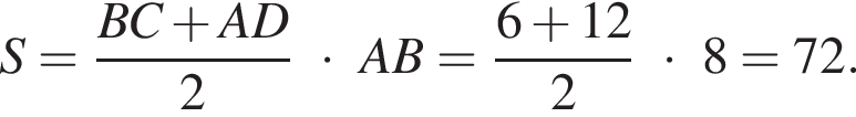 S = дробь: чис­ли­тель: BC плюс AD, зна­ме­на­тель: 2 конец дроби умно­жить на AB = дробь: чис­ли­тель: 6 плюс 12, зна­ме­на­тель: 2 конец дроби умно­жить на 8 = 72. 