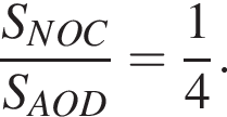  дробь: чис­ли­тель: S_NOC, зна­ме­на­тель: S_AOD конец дроби = дробь: чис­ли­тель: 1, зна­ме­на­тель: 4 конец дроби }. 