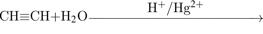 CH\equiv$CH$ плюс $H_2$O\reactrarrow0pt4,5 cmH в сте­пе­ни п люс / $Hg в сте­пе­ни левая круг­лая скоб­ка 2 плюс пра­вая круг­лая скоб­ка 