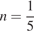 n = дробь: чис­ли­тель: 1, зна­ме­на­тель: 5 конец дроби 