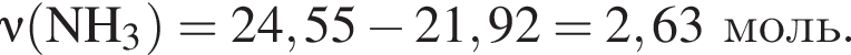 \nu\rm левая круг­лая скоб­ка NH_3 пра­вая круг­лая скоб­ка = 24,55 минус 21,92 = 2,63моль.