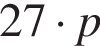 27 умно­жить на p