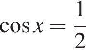  ко­си­нус x= дробь: чис­ли­тель: 1, зна­ме­на­тель: 2 конец дроби 