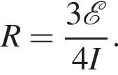 R= дробь: чис­ли­тель: 3 \mathcalE , зна­ме­на­тель: 4I конец дроби . 