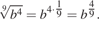  ко­рень 9 сте­пе­ни из: на­ча­ло ар­гу­мен­та: b в сте­пе­ни 4 конец ар­гу­мен­та = b в сте­пе­ни левая круг­лая скоб­ка 4 умно­жить на \tfrac19 пра­вая круг­лая скоб­ка = b в сте­пе­ни левая круг­лая скоб­ка \tfrac49 пра­вая круг­лая скоб­ка .