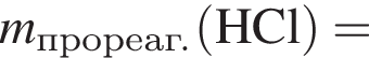 \it m_про­ре­аг.\rm левая круг­лая скоб­ка HCl пра­вая круг­лая скоб­ка =