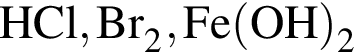 \ChemFormHCl, Br_2, Fe левая круг­лая скоб­ка OH пра­вая круг­лая скоб­ка _2