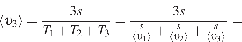 \langle v _3 \rangle= дробь: чис­ли­тель: 3s, зна­ме­на­тель: T_1 плюс T_2 плюс T_3 конец дроби = дробь: чис­ли­тель: 3s, зна­ме­на­тель: дробь: чис­ли­тель: s, зна­ме­на­тель: \langle v _1 \rangle конец дроби плюс дробь: чис­ли­тель: s, зна­ме­на­тель: \langle v _2 \rangle конец дроби плюс дробь: чис­ли­тель: s, зна­ме­на­тель: \langle v _3 \rangle конец дроби конец дроби = 