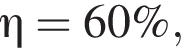 \eta = 60 \%,