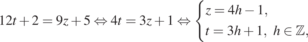 12t плюс 2=9z плюс 5 рав­но­силь­но 4t=3z плюс 1 рав­но­силь­но си­сте­ма вы­ра­же­ний z=4h минус 1,t=3h плюс 1, h при­над­ле­жит Z , конец си­сте­мы . 