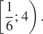  левая квад­рат­ная скоб­ка дробь: чис­ли­тель: 1, зна­ме­на­тель: 6 конец дроби ;4 пра­вая круг­лая скоб­ка . 