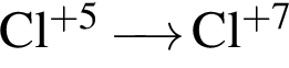\ChemFormCl в сте­пе­ни левая круг­лая скоб­ка плюс 5 пра­вая круг­лая скоб­ка \reactrarrow0pt0,5 cm Cl в сте­пе­ни левая круг­лая скоб­ка плюс 7 пра­вая круг­лая скоб­ка 