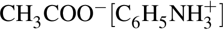 \ChemFormCH_3COO в сте­пе­ни м инус левая квад­рат­ная скоб­ка C_6H_5NH_3 в сте­пе­ни п люс пра­вая квад­рат­ная скоб­ка 