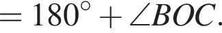 = 180 гра­ду­сов плюс \angle BOC.