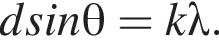 dsin\theta = k\lambda.