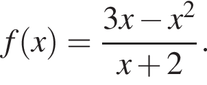 f левая круг­лая скоб­ка x пра­вая круг­лая скоб­ка = дробь: чис­ли­тель: 3x минус x в квад­ра­те , зна­ме­на­тель: x плюс 2 конец дроби . 