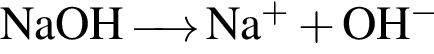 \ChemFormNaOH \reactrarrow0 pt0.5 cm Na в сте­пе­ни п люс плюс OH в сте­пе­ни м инус 
