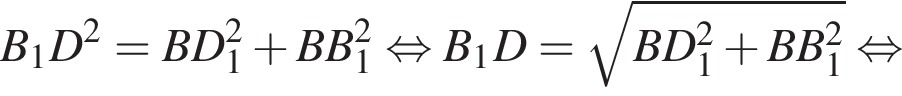 B_1D в квад­ра­те = BD_1 в квад­ра­те плюс BB_1 в квад­ра­те рав­но­силь­но B_1D = ко­рень из: на­ча­ло ар­гу­мен­та: BD_1 в квад­ра­те плюс BB_1 в квад­ра­те конец ар­гу­мен­та рав­но­силь­но 