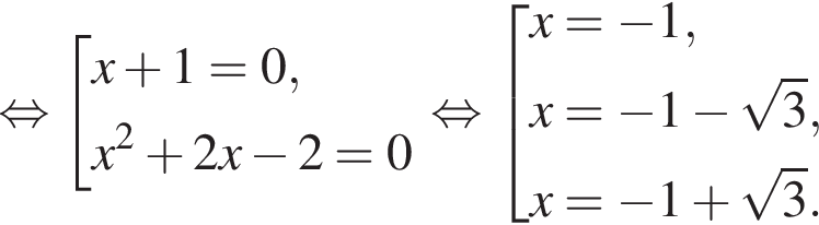  рав­но­силь­но со­во­куп­ность вы­ра­же­ний x плюс 1 = 0,x в квад­ра­те плюс 2x минус 2 = 0 конец со­во­куп­но­сти . рав­но­силь­но со­во­куп­ность вы­ра­же­ний x = минус 1,x = минус 1 минус ко­рень из 3 , x = минус 1 плюс ко­рень из 3 . конец со­во­куп­но­сти . 