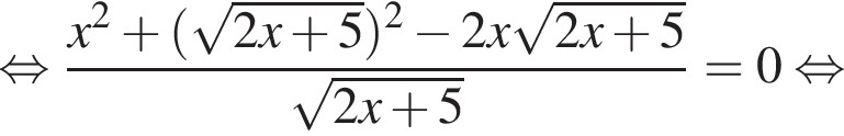  рав­но­силь­но дробь: чис­ли­тель: x в квад­ра­те плюс левая круг­лая скоб­ка ко­рень из: на­ча­ло ар­гу­мен­та: 2x плюс 5 конец ар­гу­мен­та пра­вая круг­лая скоб­ка в квад­ра­те минус 2x ко­рень из: на­ча­ло ар­гу­мен­та: 2x плюс 5 конец ар­гу­мен­та , зна­ме­на­тель: ко­рень из: на­ча­ло ар­гу­мен­та: 2x плюс 5 конец ар­гу­мен­та конец дроби =0 рав­но­силь­но 