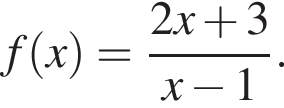 f левая круг­лая скоб­ка x пра­вая круг­лая скоб­ка = дробь: чис­ли­тель: 2x плюс 3, зна­ме­на­тель: x минус 1 конец дроби . 