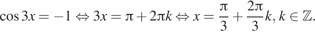  ко­си­нус 3x= минус 1 рав­но­силь­но 3x= Пи плюс 2 Пи k рав­но­силь­но x= дробь: чис­ли­тель: Пи , зна­ме­на­тель: 3 конец дроби плюс дробь: чис­ли­тель: 2 Пи , зна­ме­на­тель: 3 конец дроби k, k при­над­ле­жит Z . 