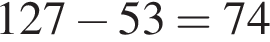 127 минус 53=74