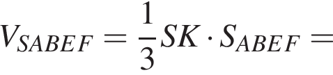 V_SABEF= дробь: числитель: 1, знаменатель: 3 конец дроби SK умножить на S_ABEF=