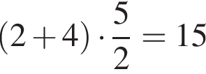  левая круг­лая скоб­ка 2 плюс 4 пра­вая круг­лая скоб­ка умно­жить на дробь: чис­ли­тель: 5, зна­ме­на­тель: 2 конец дроби =15 
