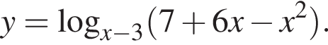 y= ло­га­рифм по ос­но­ва­нию левая круг­лая скоб­ка x минус 3 пра­вая круг­лая скоб­ка левая круг­лая скоб­ка 7 плюс 6x минус x в квад­ра­те пра­вая круг­лая скоб­ка .
