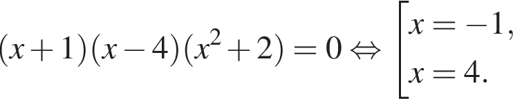  левая круг­лая скоб­ка x плюс 1 пра­вая круг­лая скоб­ка левая круг­лая скоб­ка x минус 4 пра­вая круг­лая скоб­ка левая круг­лая скоб­ка x в квад­ра­те плюс 2 пра­вая круг­лая скоб­ка =0 рав­но­силь­но со­во­куп­ность вы­ра­же­ний x= минус 1,x=4. конец со­во­куп­но­сти . 