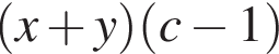  левая круг­лая скоб­ка x плюс y пра­вая круг­лая скоб­ка левая круг­лая скоб­ка c минус 1 пра­вая круг­лая скоб­ка 