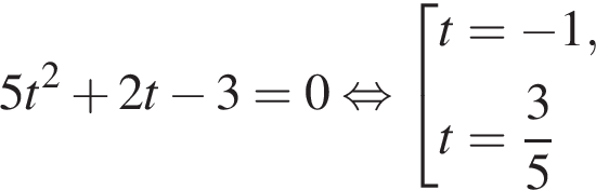 5t в квад­ра­те плюс 2t минус 3 = 0 рав­но­силь­но со­во­куп­ность вы­ра­же­ний t= минус 1,t = дробь: чис­ли­тель: 3, зна­ме­на­тель: 5 конец дроби конец со­во­куп­но­сти . 