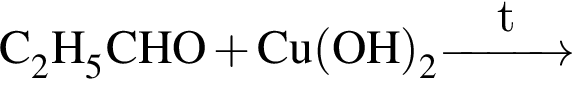 \ChemFormC_2H_5CHO плюс Cu левая круг­лая скоб­ка OH пра­вая круг­лая скоб­ка _2 \reactrarrow0pt1 cmt