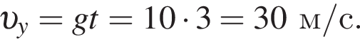  v _y = gt = 10 умно­жить на 3 = 30м/с.