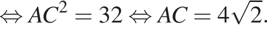  рав­но­силь­но AC в квад­ра­те = 32 рав­но­силь­но AC = 4 ко­рень из 2 .