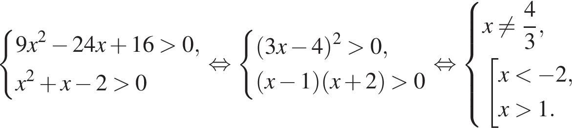 си­сте­ма вы­ра­же­ний 9 x в квад­ра­те минус 24 x плюс 16 боль­ше 0, x в квад­ра­те плюс x минус 2 боль­ше 0 конец си­сте­мы . рав­но­силь­но си­сте­ма вы­ра­же­ний левая круг­лая скоб­ка 3x минус 4 пра­вая круг­лая скоб­ка в квад­ра­те боль­ше 0, левая круг­лая скоб­ка x минус 1 пра­вая круг­лая скоб­ка левая круг­лая скоб­ка x плюс 2 пра­вая круг­лая скоб­ка боль­ше 0 конец си­сте­мы . рав­но­силь­но си­сте­ма вы­ра­же­ний x не равно дробь: чис­ли­тель: 4, зна­ме­на­тель: 3 конец дроби , со­во­куп­ность вы­ра­же­ний x мень­ше минус 2,x боль­ше 1. конец си­сте­мы . конец со­во­куп­но­сти . 