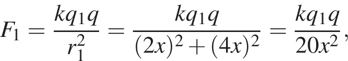 F_1 = дробь: чис­ли­тель: kq_1q, зна­ме­на­тель: r_1 в квад­ра­те конец дроби = дробь: чис­ли­тель: kq_1q, зна­ме­на­тель: левая круг­лая скоб­ка 2x пра­вая круг­лая скоб­ка в квад­ра­те плюс левая круг­лая скоб­ка 4x пра­вая круг­лая скоб­ка в квад­ра­те конец дроби = дробь: чис­ли­тель: kq_1q, зна­ме­на­тель: 20x в квад­ра­те конец дроби , 