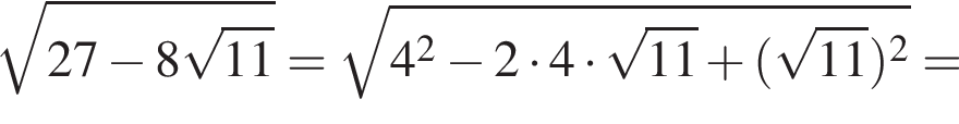  ко­рень из: на­ча­ло ар­гу­мен­та: 27 минус 8 ко­рень из: на­ча­ло ар­гу­мен­та: 11 конец ар­гу­мен­та конец ар­гу­мен­та = ко­рень из: на­ча­ло ар­гу­мен­та: 4 в квад­ра­те минус 2 умно­жить на 4 умно­жить на ко­рень из: на­ча­ло ар­гу­мен­та: 11 конец ар­гу­мен­та плюс левая круг­лая скоб­ка ко­рень из: на­ча­ло ар­гу­мен­та: 11 конец ар­гу­мен­та пра­вая круг­лая скоб­ка в квад­ра­те конец ар­гу­мен­та =