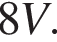8V.