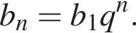 b_n=b_1q в сте­пе­ни n .