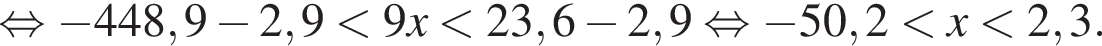  рав­но­силь­но минус 448,9 минус 2,9 мень­ше 9x мень­ше 23,6 минус 2,9 рав­но­силь­но минус 50,2 мень­ше x мень­ше 2,3.