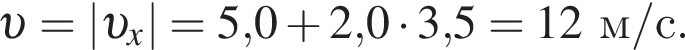  v =| v _x|=5,0 плюс 2,0 умно­жить на 3,5 = 12м/с.
