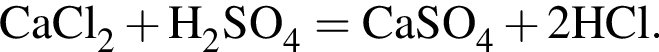 \ChemFormCaCl_2 плюс H_2SO_4 = CaSO_4 плюс 2HCl.