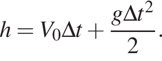 h = V_0\Delta t плюс дробь: чис­ли­тель: g\Delta t в квад­ра­те , зна­ме­на­тель: 2 конец дроби . 