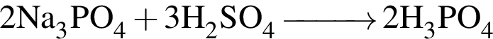 \ChemForm 2Na_3PO_4 плюс 3H_2SO_4\reactrarrow0pt1 cm 2H_3PO_4