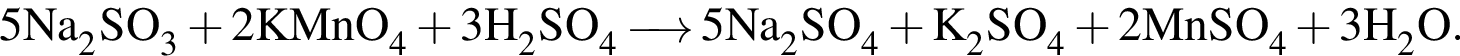 \ChemForm5Na_2SO_3 плюс 2KMnO_4 плюс 3H_2SO_4 \reactrarrow0pt0.5 cm 5Na_2SO_4 плюс K_2SO_4 плюс 2MnSO_4 плюс 3H_2O.